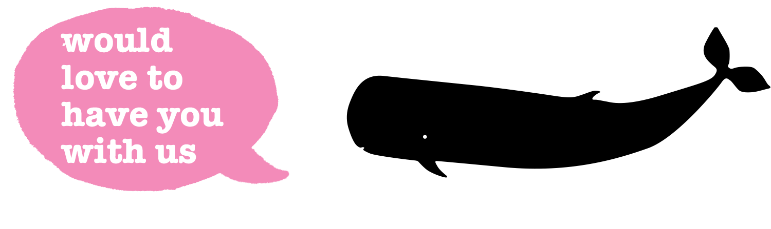 whale silhouette with pink speech bubble 'would love to have you with us'